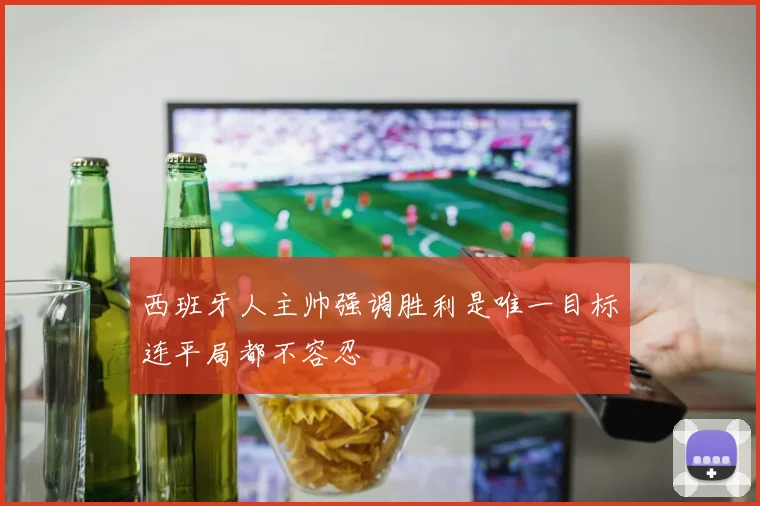 西班牙人主帅强调胜利是唯一目标连平局都不容忍